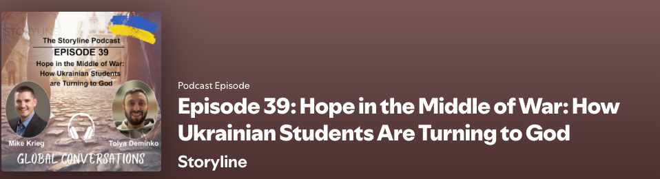 The Storyline Podcast Episode 39: Hope in the Middle of War - How Ukrainian Students Are Turning to God, with Mike Krieg and Tolya Deminko